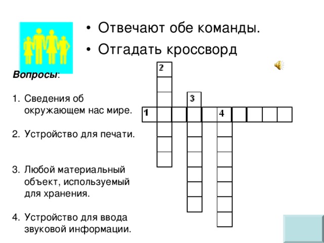 Вопросы : Сведения об окружающем нас мире.   Устройство для печати.   Любой материальный объект, используемый для хранения.   Устройство для ввода звуковой информации.