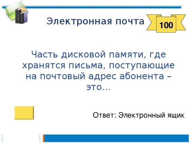 100  Часть дисковой памяти, где хранятся письма, поступающие на почтовый адрес абонента – это… Ответ: Электронный ящик