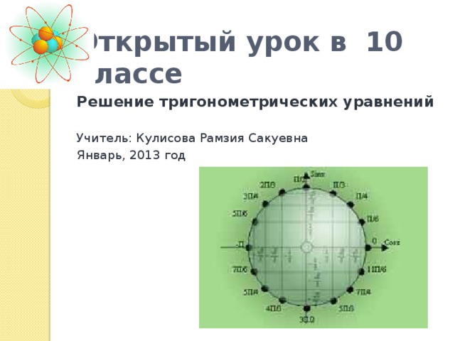 Открытый урок в 10 классе Решение тригонометрических уравнений Учитель: Кулисова Рамзия Сакуевна Январь, 2013 год