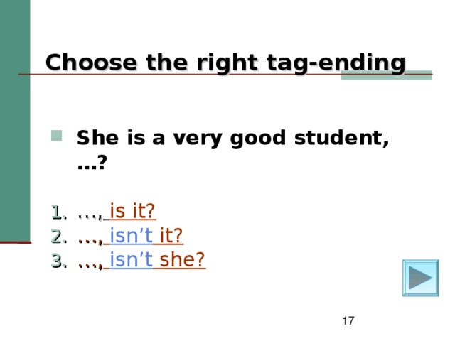 Choose the right tag-ending She is a very good student, … ?  … ,  is it? … ,  isn’t it? … ,  isn’t she?