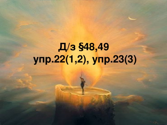 Д/з § 48,49  упр.22(1,2), упр.23(3)