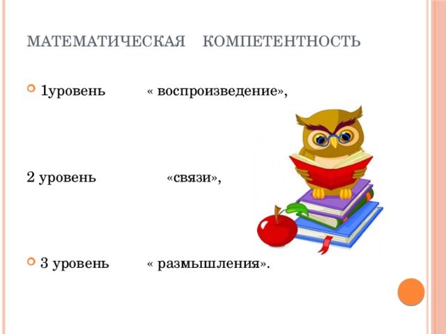 Математическая компетентность 1уровень « воспроизведение», 2 уровень «связи»,