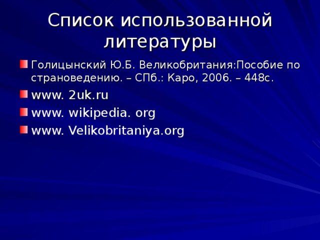 Список использованной литературы Голицынский Ю.Б. Великобритания:Пособие по страноведению. – СПб.: Каро, 2006. – 448с. www. 2uk.ru www. wikipedia. org www. Velikobritaniya.org