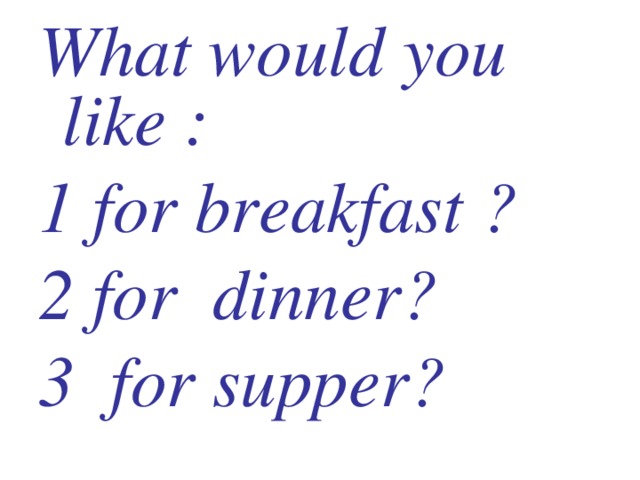 What would you like : 1 for breakfast ? 2 for dinner ? 3 for supper ?