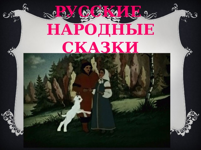 РУССКИЕ  НАРОДНЫЕ СКАЗКИ