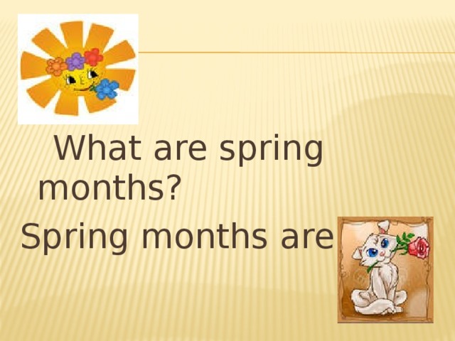 What are spring months? Spring months are….