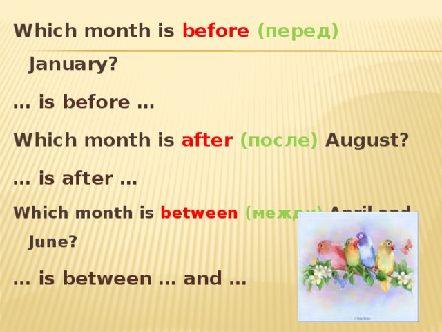 Which month is before (перед)  January? … is before … Which month is after  (после) August? … is after … Which month is between  (между) April and June? … is between … and …