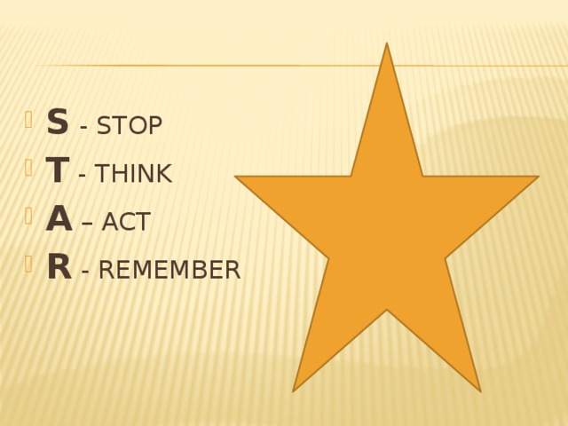 S - STOP T - THINK A – ACT R - REMEMBER