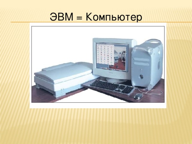 ЭВМ = Компьютер                Электронно-вычислительная машина (ЭВМ)