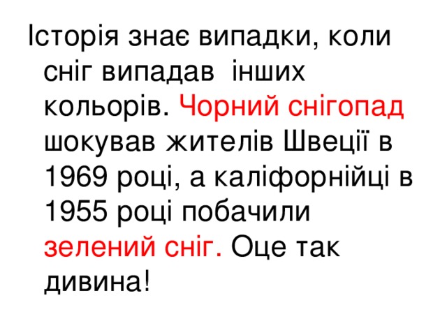 Історія знає випадки, коли сніг випадав інших кольорів. Чорний снігопад шокував жителів Швеції в 1969 році, а каліфорнійці в 1955 році побачили зелений сніг. Оце так дивина!