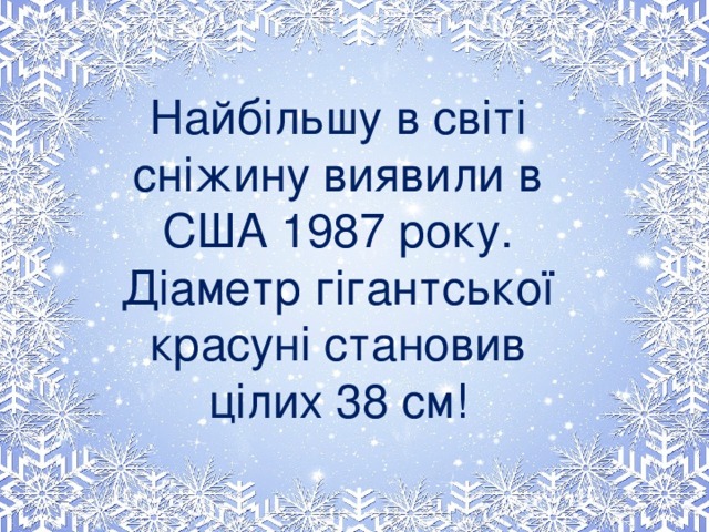 Найбільшу в світі сніжину виявили в США 1987 року. Діаметр гігантської красуні становив цілих 38 см!