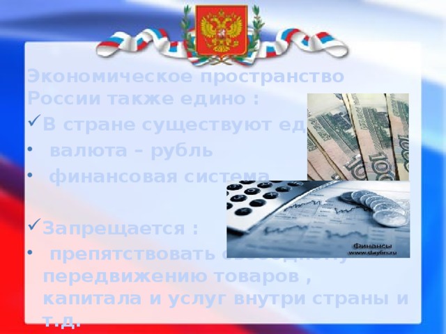 Экономическое пространство России также едино : В стране существуют единые :  валюта – рубль  финансовая система