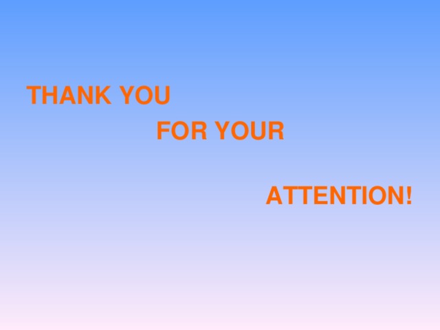 THANK YOU  FOR YOUR  ATTENTION!