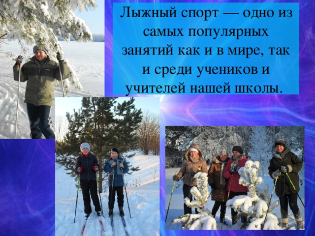 Лыжный спорт — одно из самых популярных занятий как и в мире, так и среди учеников и учителей нашей школы.