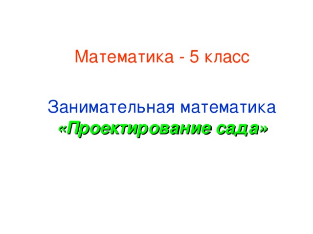 Математика - 5 класс  Занимательная математика  «Проектирование сада»