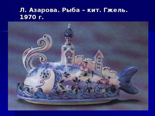 Л. Азарова. Рыба – кит. Гжель. 1970 г.