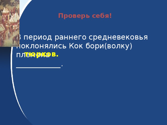 Проверь себя! В период раннего средневековья поклонялись Кок бори(волку) племена ____________.  тюрков.