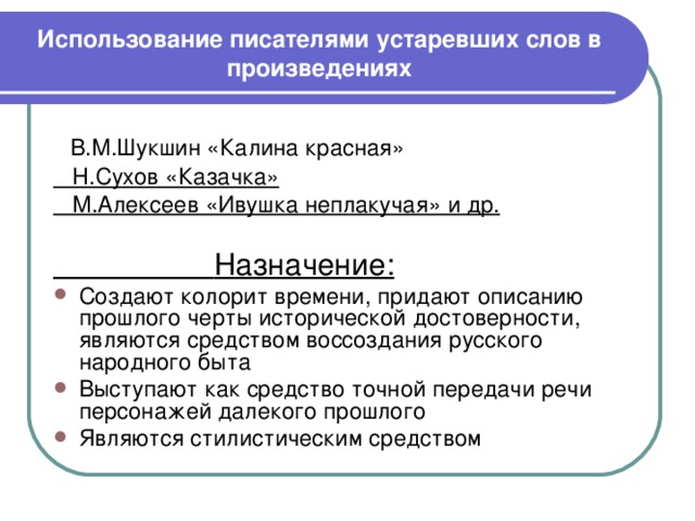 Использование писателями устаревших слов в произведениях  В.М.Шукшин «Калина красная»  Н.Сухов «Казачка»  М.Алексеев «Ивушка неплакучая» и др.   Назначение: