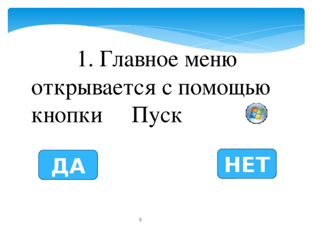 1. Главное меню открывается с помощью кнопки Пуск НЕТ ДА