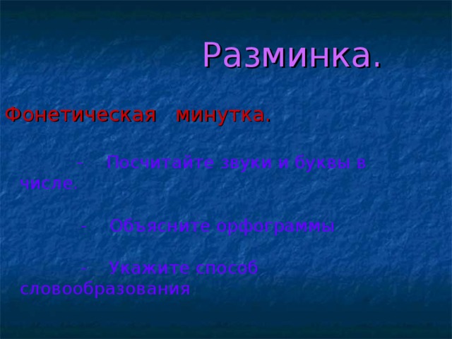 Разминка. Фонетическая минутка.  - Посчитайте звуки и буквы в числе.  - Объясните орфограммы  - Укажите способ словообразования