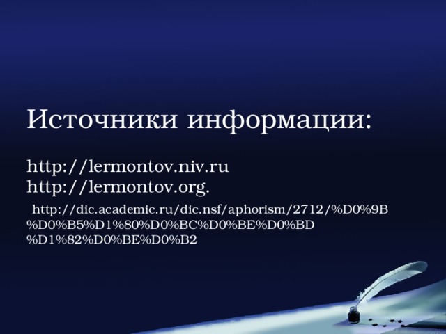 Источники информации:   http://lermontov.niv.ru  http://lermontov.org.   http://dic.academic.ru/dic.nsf/aphorism/2712/%D0%9B%D0%B5%D1%80%D0%BC%D0%BE%D0%BD%D1%82%D0%BE%D0%B2