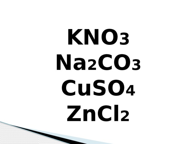 KNO 3  Na 2 CO 3  CuSO 4  ZnCl 2