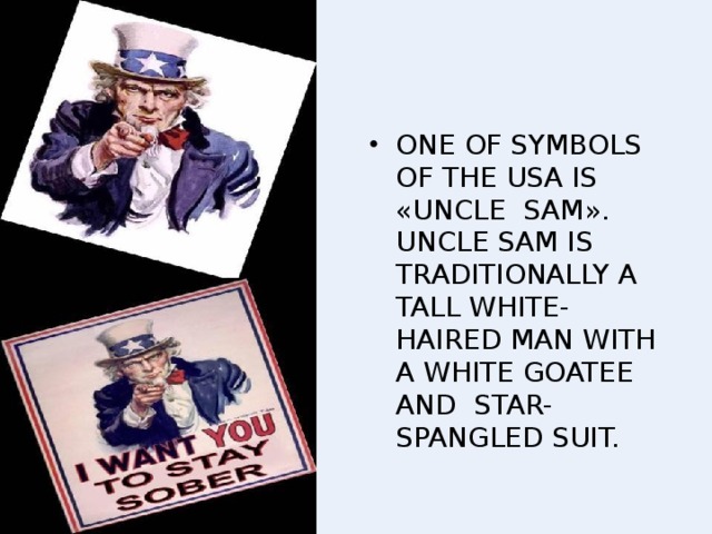 ONE OF SYMBOLS OF THE USA IS « UNCLE SAM ».  UNCLE SAM IS TRADITIONALLY A TALL WHITE-HAIRED MAN WITH A WHITE  GOATEE AND STAR-SPANGLED SUIT.