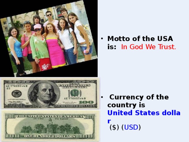 Motto of the USA is :    In God We Trust .   C urrency of the country is United States dollar ($) ( USD )