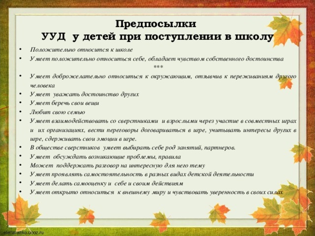 Предпосылки  УУД у детей при поступлении в школу   Положительно относится к школе Умеет положительно относиться себе, обладает чувством собственного достоинства ***