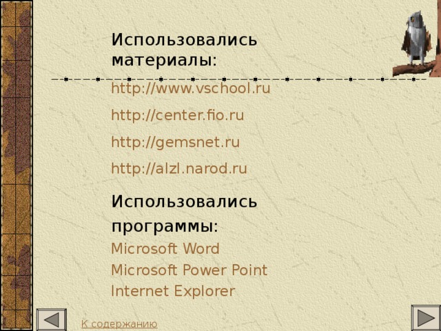 Использовались материалы: http://www.vschool.ru http://center.fio.ru http://gemsnet.ru http://alzl.narod.ru Использовались программы: Microsoft Word Microsoft Power Point Internet Explorer К содержанию