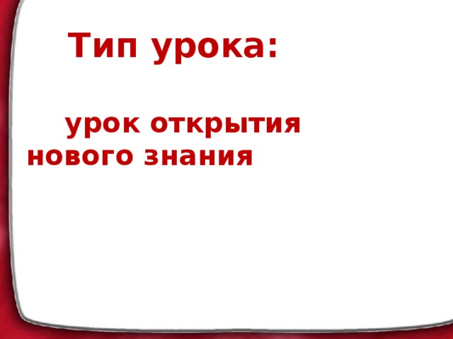 Тип урока:  урок открытия нового знания