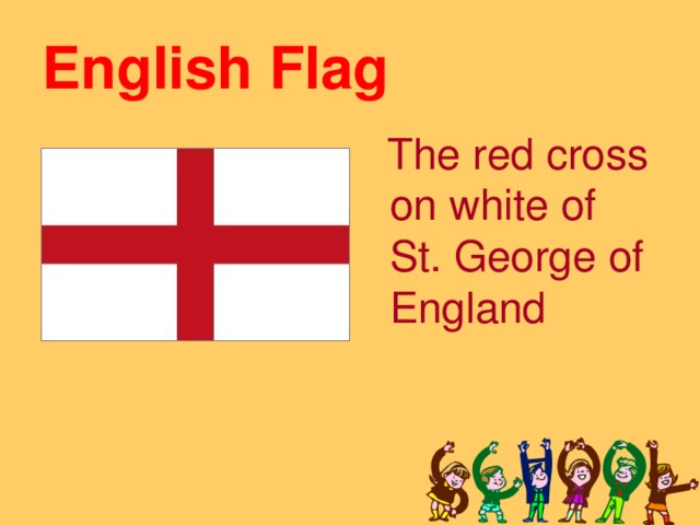 English Flag  The red cross on white of St. George of England