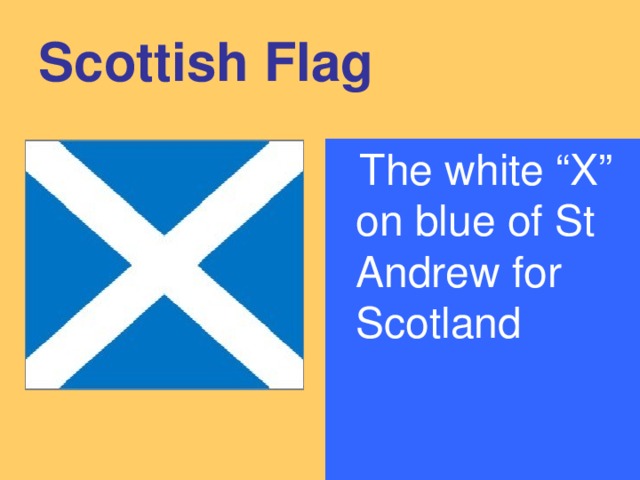 Scottish Flag  The white “X” on blue of St Andrew for Scotland