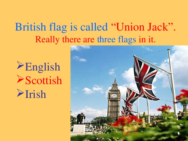 British flag is called “Union Jack”. Really there are three flags in it.