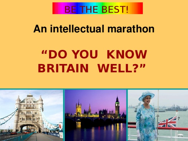 BE THE BEST!  An intellectual marathon   “DO YOU KNOW  BRITAIN WELL?”