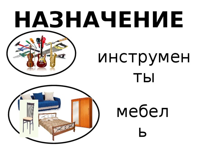 НАЗНАЧЕНИЕ инструменты Что общего у всех предметов на картинке? По какому признаку объединены предметы? мебель