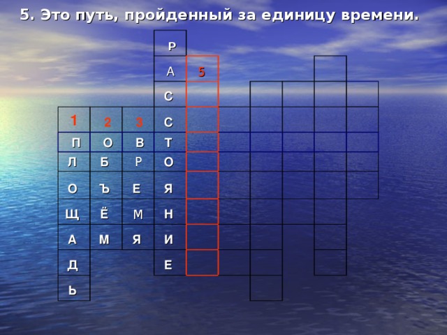 5. Это путь, пройденный за единицу времени.  1   Р А   П   2 5 С    О   3 Л  С    В О  Б    Т  Щ    Ъ  Р   А  Е  Ё  О  Я      М  М Д        Я      Ь      Н    И            Е                                             