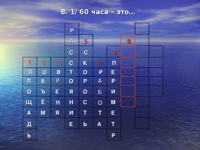 8. 1/ 60 часа – это…  Р 1 А   П   2   3 5 С  Л    О О  Б  С    В С   Ъ  Р Щ  Т  К  Е    8 А  О  Ё  6 О    7 М    Р М Р    Я  Д  П Е  Н  О  Ь  А Я    С  И  Р    Б   Т    И  Е  О   Т     М  Ь  А    Е    Т        Р   