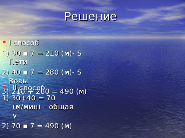 I способ 1) 30  ▪ 7 = 210 (м)- S Пети 2) 40 ▪ 7 = 280 (м)- S Вовы 3) 210 + 280 = 490 (м) II способ