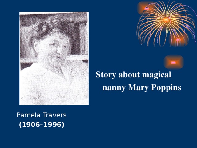 Story about magical  nanny Mary Poppins Pamela Travers  (1906–1996)