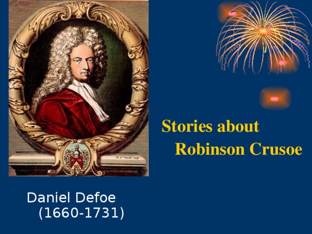 Daniel Defoe  (1660-1731) Stories about  Robinson Crusoe