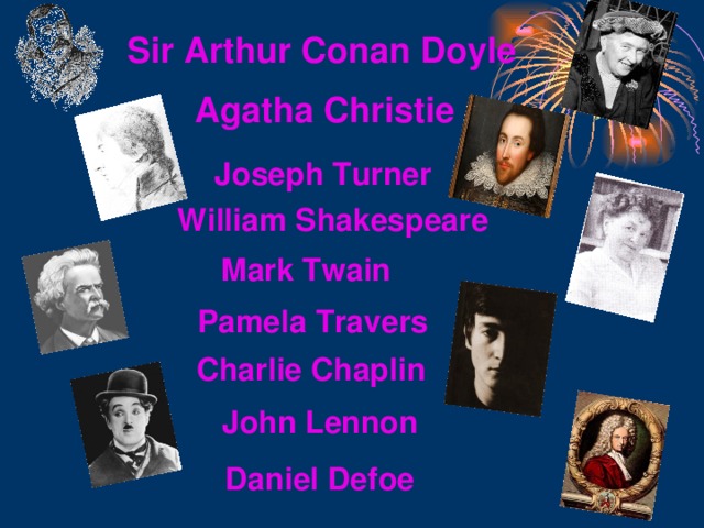 Sir Arthur Conan Doyle Agatha Christie Joseph Turner William Shakespeare Mark Twain Pamela Travers Charlie Chaplin John Lennon Daniel Defoe