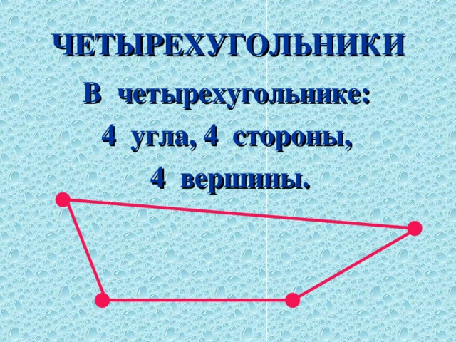 ЧЕТЫРЕХУГОЛЬНИКИ В четырехугольнике: 4 угла, 4 стороны,  4 вершины.