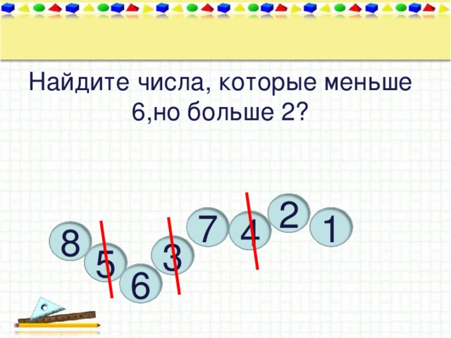 Найдите числа, которые меньше 6,но больше 2?   2 1 7 4 8 3 5 6