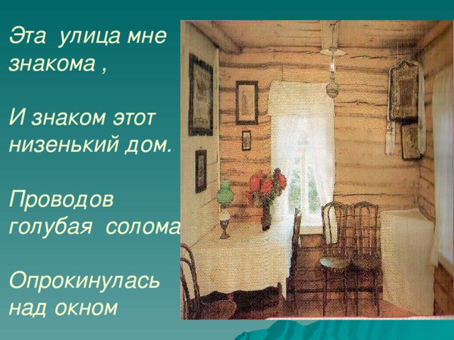 Эта улица мне знакома ,   И знаком этот низенький дом.   Проводов голубая солома   Опрокинулась над окном