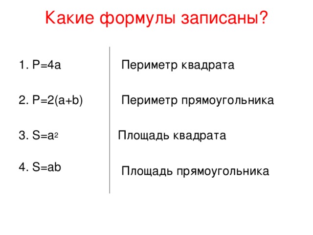 Какие формулы записаны? 1. Р=4а 2. Р=2(а+ b ) 3. S =а 2 4. S= а b  Периметр квадрата  Периметр прямоугольника Площадь квадрата  Площадь прямоугольника