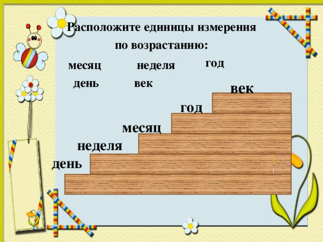 Расположите единицы измерения  по возрастанию: год месяц неделя день век век год месяц неделя день