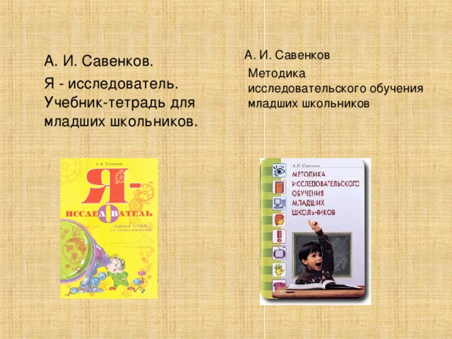 А. И. Савенков  Методика исследовательского обучения младших школьников  А. И. Савенков.  Я - исследователь. Учебник-тетрадь для младших школьников.