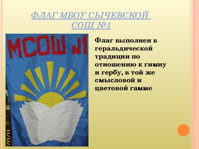 ФЛАГ МБОУ СЫЧЕВСКОЙ  СОШ №1 Флаг выполнен в геральдической традиции по отношению к гимну и гербу, в той же смысловой и цветовой гамме