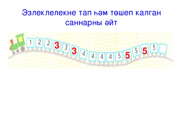 Эзлеклелекне тап һәм төшеп калган саннарны әйт 3 3 5 5